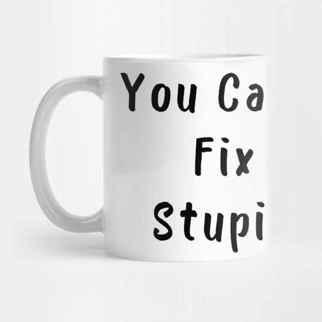 You Cant Fix Stupid. Idiots Are Everywhere. by That Cheeky Tee